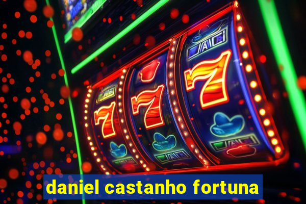 daniel castanho fortuna